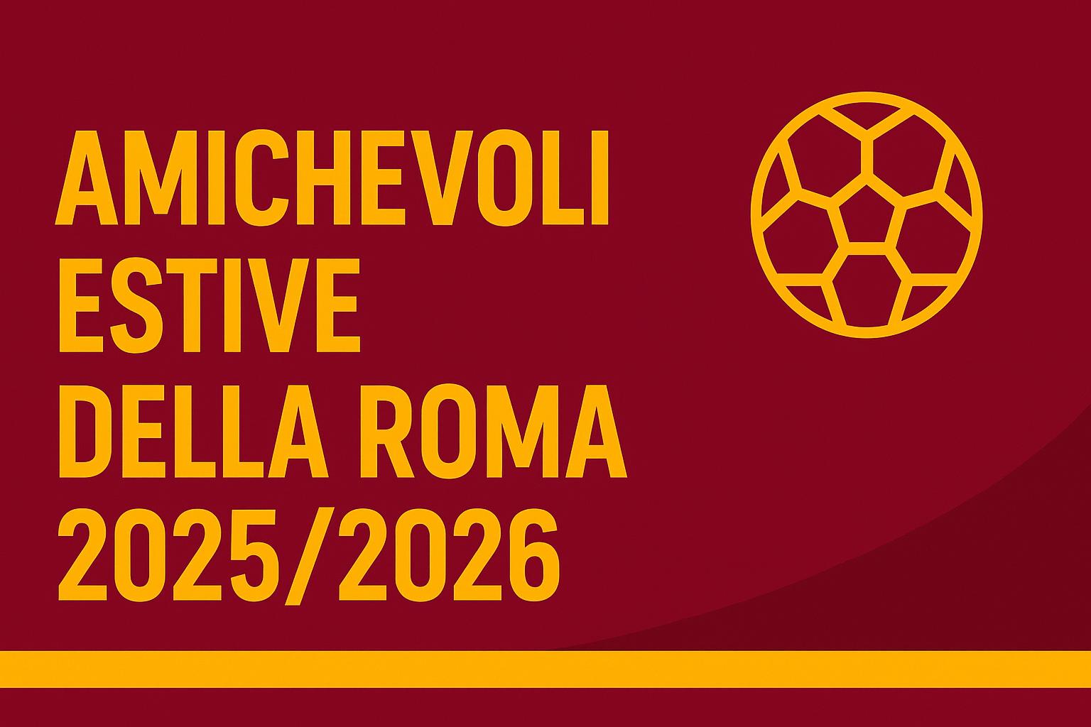 Amichevoli Estive della Roma: il precampionato 2025