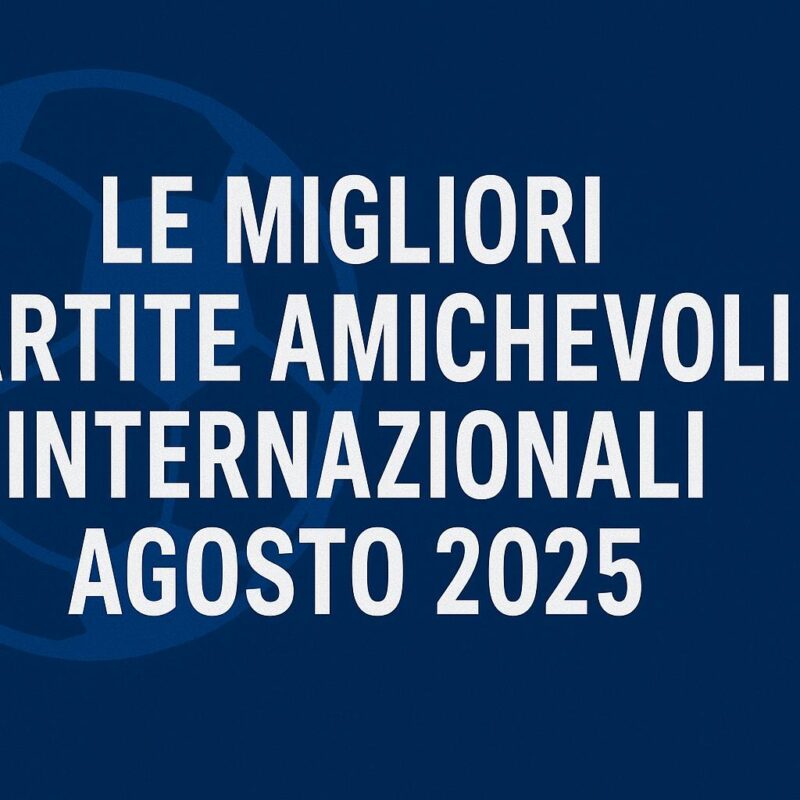 Grafica con la scritta Le migliori partite amichevoli internazionali di agosto 2025 su sfondo blu con sagoma di pallone