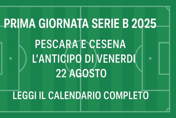 Prima giornata Serie B 2025: Pescara–Cesena anticipo del 22 agosto su campo da calcio