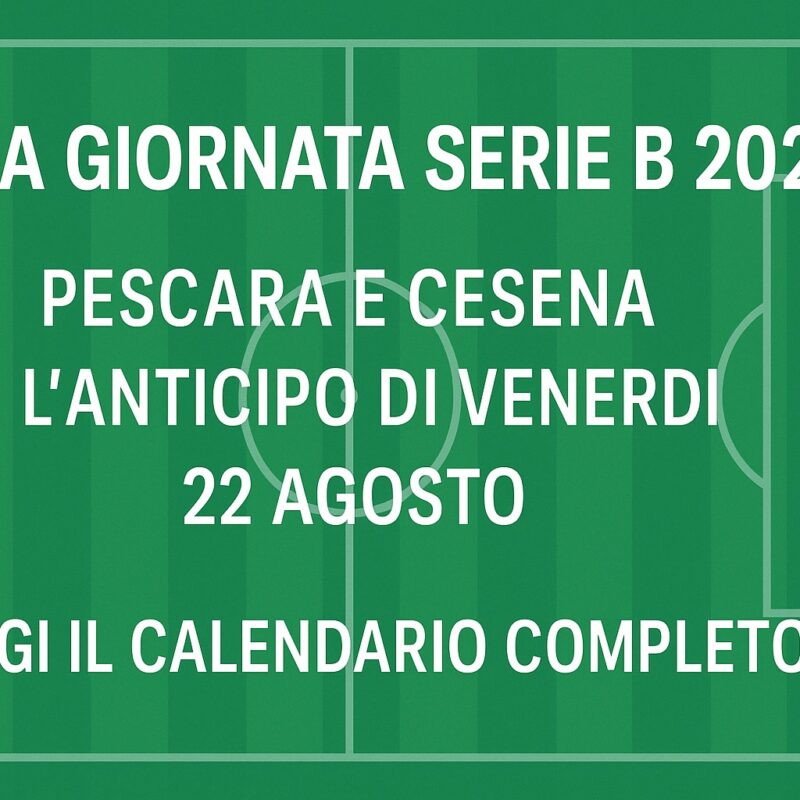 Prima giornata Serie B 2025: Pescara–Cesena anticipo del 22 agosto su campo da calcio