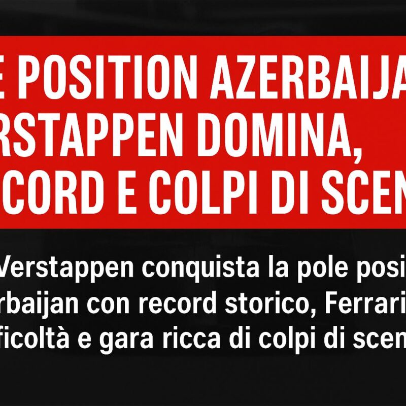 Max Verstappen conquista la pole position Azerbaijan con record di 46 pole, Ferrari in difficoltà e gara ricca di colpi di scena
