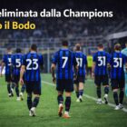 Giocatori dell’Inter in maglia nerazzurra ripresi di spalle mentre lasciano il campo verso il tunnel degli spogliatoi, con il titolo Inter eliminata dalla Champions contro il Bodo in alto.
