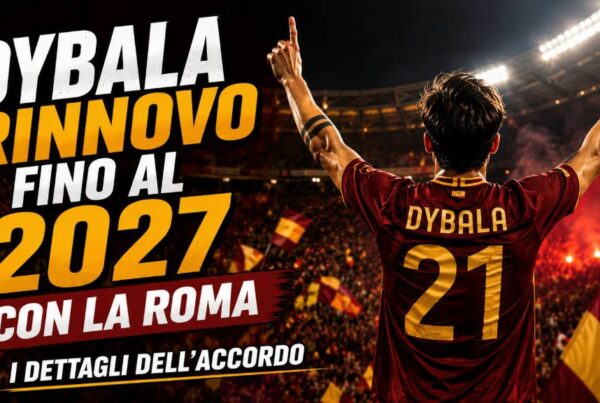 Dybala rinnovo fino al 2027 con la Roma: calciatore di spalle con maglia dai colori giallorossi che esulta a braccia alzate in uno stadio illuminato, grafica editoriale dedicata ai dettagli del nuovo accordo.