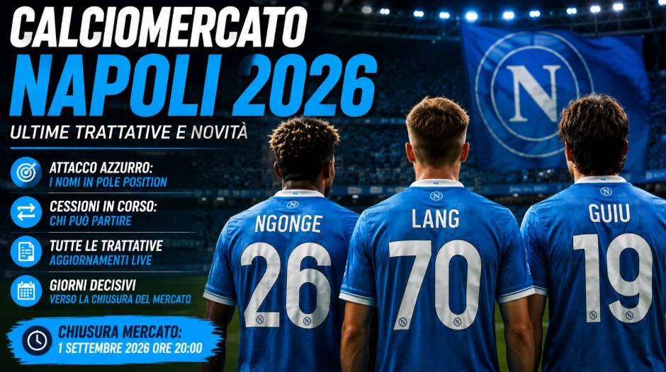 Calciomercato Napoli 2026: acquisti, cessioni e ultime news