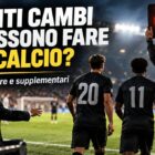 Quanti cambi si possono fare nel calcio: immagine editoriale con sostituzioni, tabellone luminoso e giocatori di spalle.
